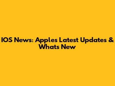 IOS News: Apple's Latest Updates & What's New