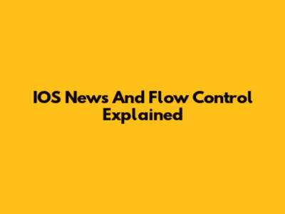 IOS News And Flow Control Explained