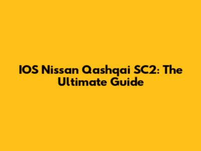 IOS Nissan Qashqai SC2: The Ultimate Guide