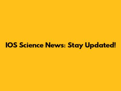 IOS Science News: Stay Updated!