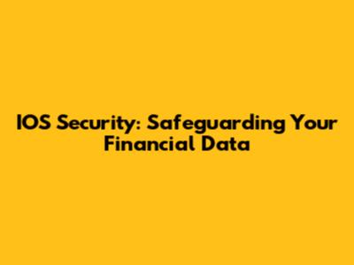 IOS Security: Safeguarding Your Financial Data