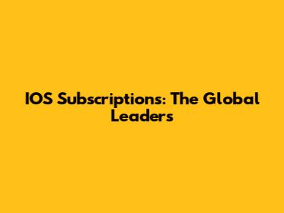 IOS Subscriptions: The Global Leaders