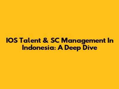IOS Talent & SC Management In Indonesia: A Deep Dive