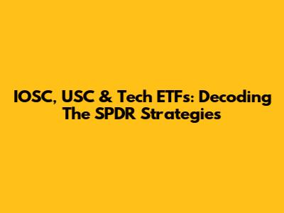 IOSC, USC & Tech ETFs: Decoding The SPDR Strategies