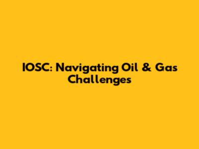 IOSC: Navigating Oil & Gas Challenges