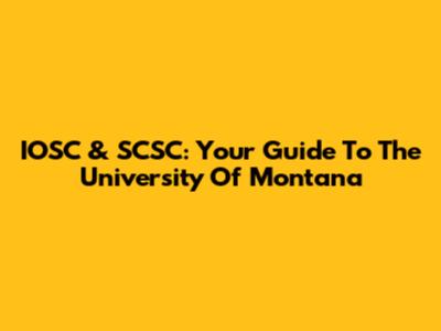 IOSC & SCSC: Your Guide To The University Of Montana