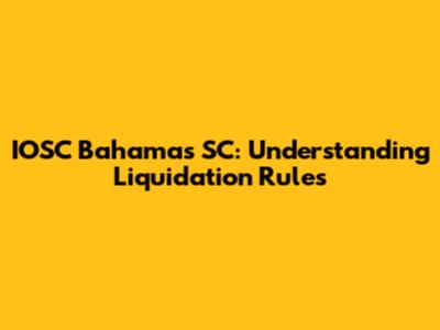 IOSC Bahamas SC: Understanding Liquidation Rules