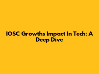 IOSC Growth's Impact In Tech: A Deep Dive