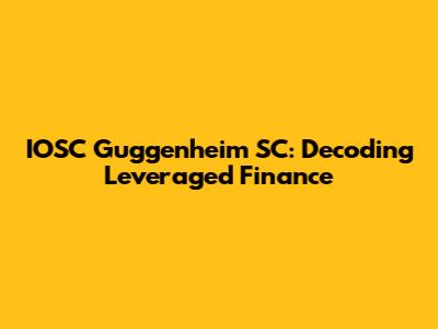 IOSC Guggenheim SC: Decoding Leveraged Finance