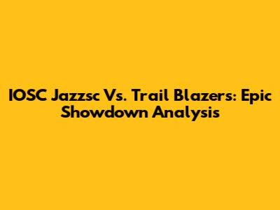 IOSC Jazzsc Vs. Trail Blazers: Epic Showdown Analysis