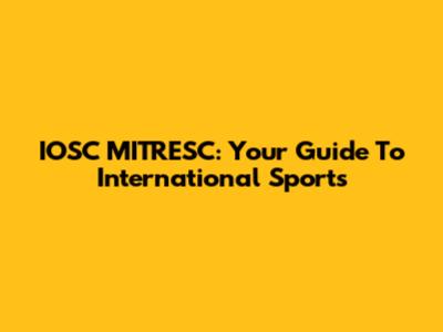 IOSC MITRESC: Your Guide To International Sports