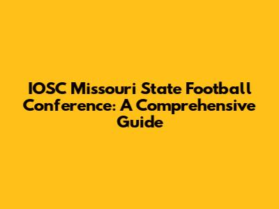 IOSC Missouri State Football Conference: A Comprehensive Guide