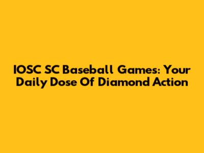 IOSC SC Baseball Games: Your Daily Dose Of Diamond Action