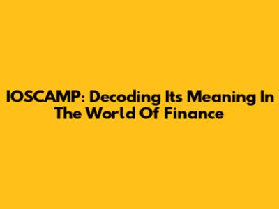 IOSCAMP: Decoding Its Meaning In The World Of Finance