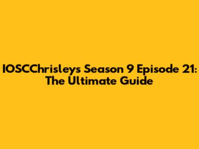 IOSCChrisleys Season 9 Episode 21: The Ultimate Guide
