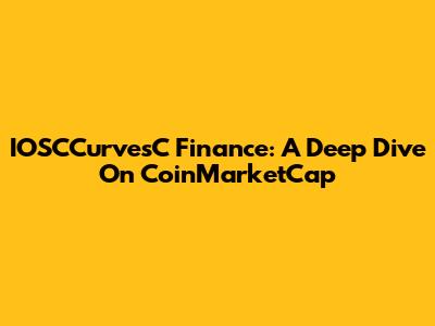 IOSCCurvesC Finance: A Deep Dive On CoinMarketCap
