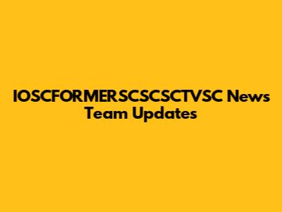 IOSCFORMERSCSCSCTVSC News Team Updates