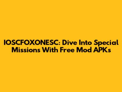 IOSCFOXONESC: Dive Into Special Missions With Free Mod APKs