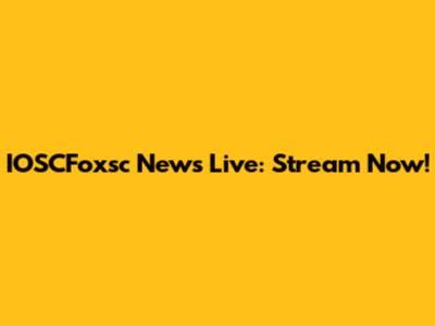 IOSCFoxsc News Live: Stream Now!