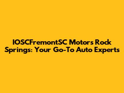 IOSCFremontSC Motors Rock Springs: Your Go-To Auto Experts