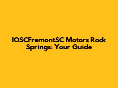 IOSCFremontSC Motors Rock Springs: Your Guide