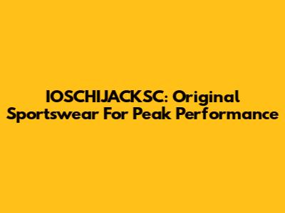 IOSCHIJACKSC: Original Sportswear For Peak Performance