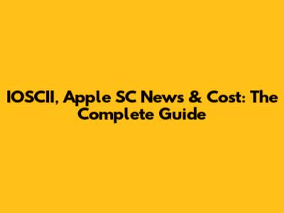 IOSCII, Apple SC News & Cost: The Complete Guide