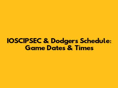 IOSCIPSEC & Dodgers Schedule: Game Dates & Times