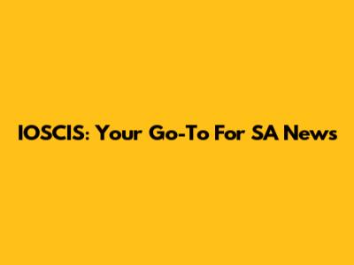 IOSCIS: Your Go-To For SA News