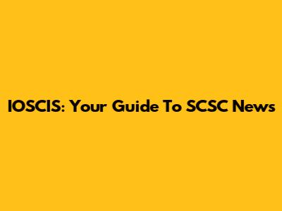 IOSCIS: Your Guide To SCSC News
