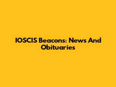 IOSCIS Beacons: News And Obituaries