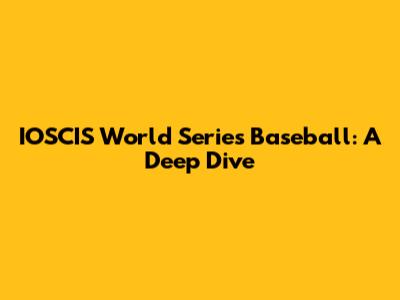 IOSCIS World Series Baseball: A Deep Dive