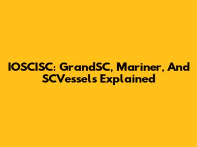 IOSCISC: GrandSC, Mariner, And SCVessels Explained