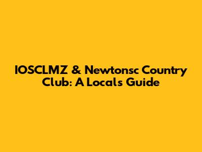 IOSCLMZ & Newtonsc Country Club: A Local's Guide