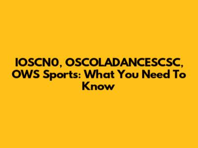 IOSCN0, OSCOLADANCESCSC, OWS Sports: What You Need To Know
