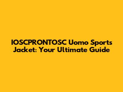 IOSCPRONTOSC Uomo Sports Jacket: Your Ultimate Guide