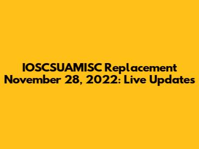 IOSCSUAMISC Replacement November 28, 2022: Live Updates