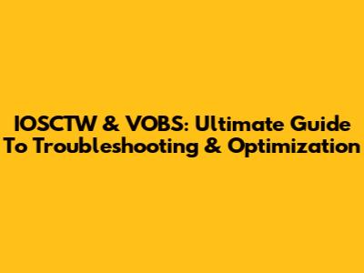 IOSCTW & VOBS: Ultimate Guide To Troubleshooting & Optimization