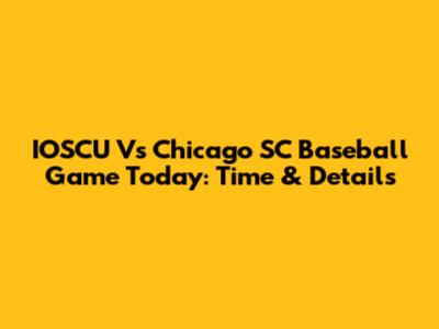 IOSCU Vs Chicago SC Baseball Game Today: Time & Details