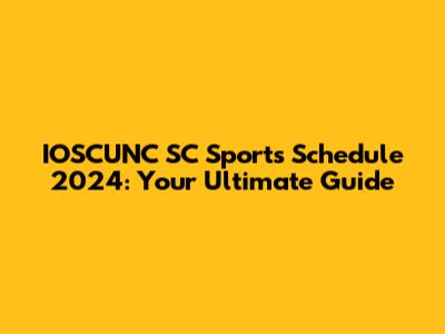 IOSCUNC SC Sports Schedule 2024: Your Ultimate Guide