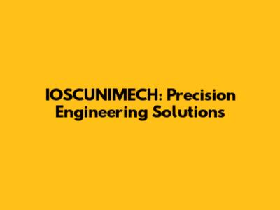 IOSCUNIMECH: Precision Engineering Solutions