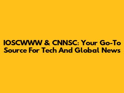 IOSCWWW & CNNSC: Your Go-To Source For Tech And Global News