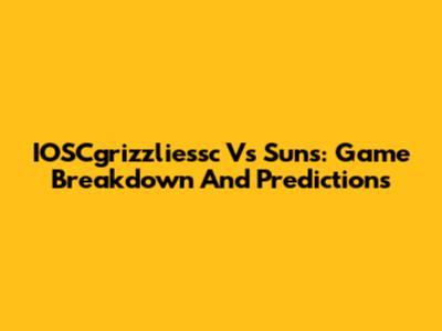 IOSCgrizzliessc Vs Suns: Game Breakdown And Predictions