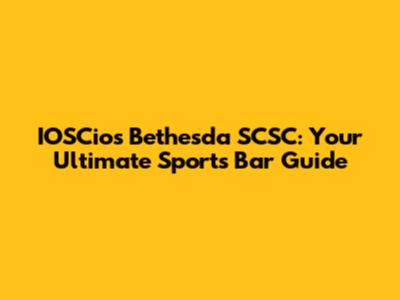IOSCios Bethesda SCSC: Your Ultimate Sports Bar Guide