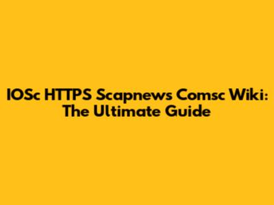 IOSc HTTPS Scapnews Comsc Wiki: The Ultimate Guide