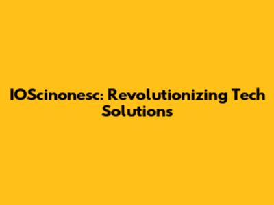 IOScinonesc: Revolutionizing Tech Solutions