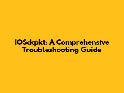 IOSckpkt: A Comprehensive Troubleshooting Guide