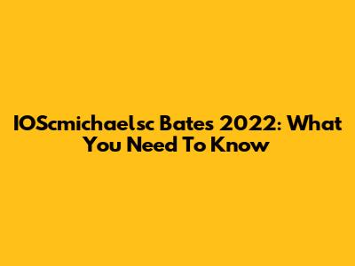 IOScmichaelsc Bates 2022: What You Need To Know