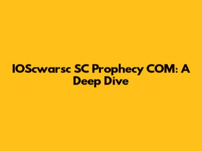 IOScwarsc SC Prophecy COM: A Deep Dive