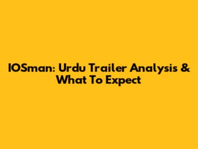 IOSman: Urdu Trailer Analysis & What To Expect
